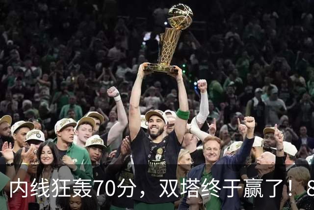 内线狂轰70分，双塔终于赢了！83分先生升队史第一 字母也等来奇兵