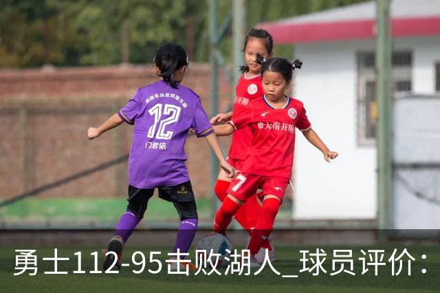勇士112-95击败湖人 球员评价：4人优秀，4人及格，4人低迷