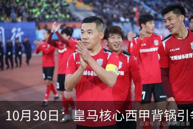 10月30日：皇马核心西甲背锅引争议，资本机器论被热议，球踢再好影响挣钱或遭弃
